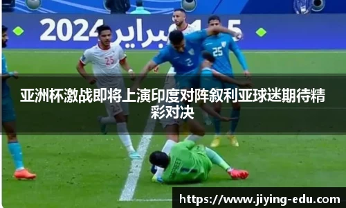 亚洲杯激战即将上演印度对阵叙利亚球迷期待精彩对决