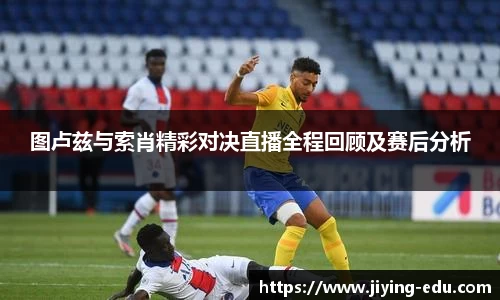 图卢兹与索肖精彩对决直播全程回顾及赛后分析