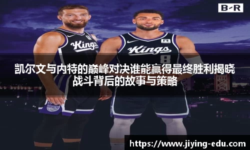 凯尔文与内特的巅峰对决谁能赢得最终胜利揭晓战斗背后的故事与策略
