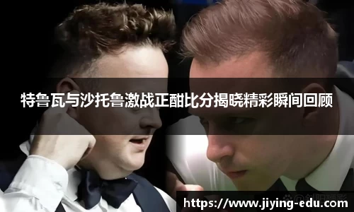 特鲁瓦与沙托鲁激战正酣比分揭晓精彩瞬间回顾
