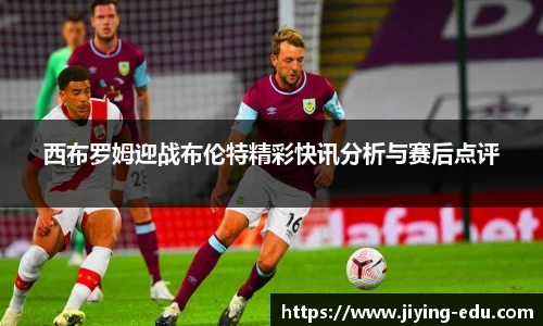 西布罗姆迎战布伦特精彩快讯分析与赛后点评