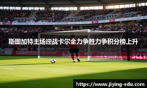 斯图加特主场迎战卡尔全力争胜力争积分榜上升