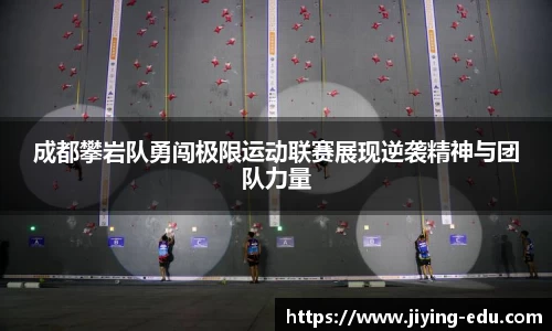 成都攀岩队勇闯极限运动联赛展现逆袭精神与团队力量