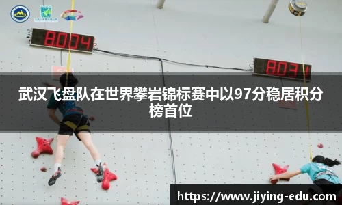武汉飞盘队在世界攀岩锦标赛中以97分稳居积分榜首位